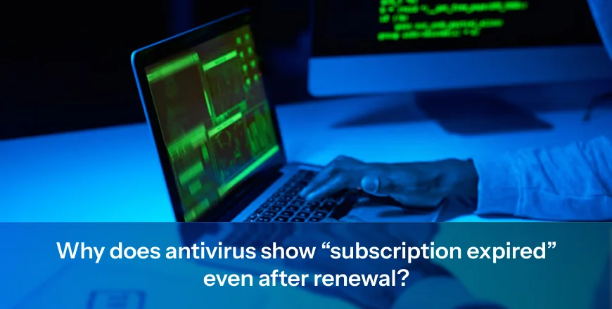 Why does antivirus show “subscription expired” even after renewal?