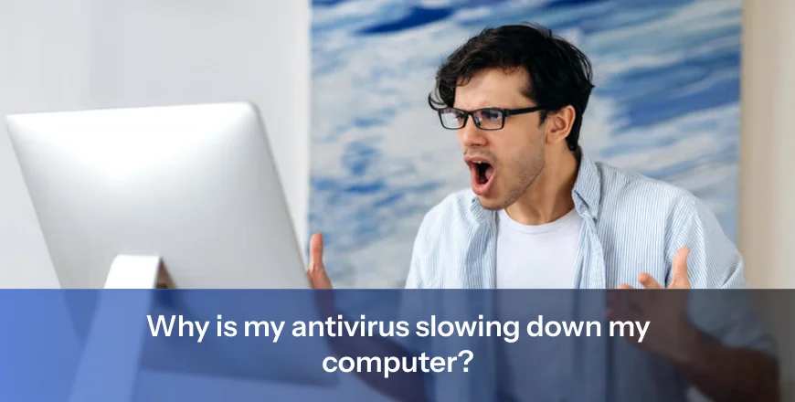 Why is my antivirus slowing down my computer?